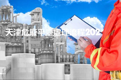 天津危廢平臺處理流程2023年最新危險廢棄物處理的專業(yè)之道？